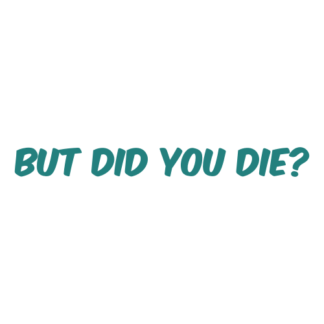 But Did You Die Decal (Turquoise)